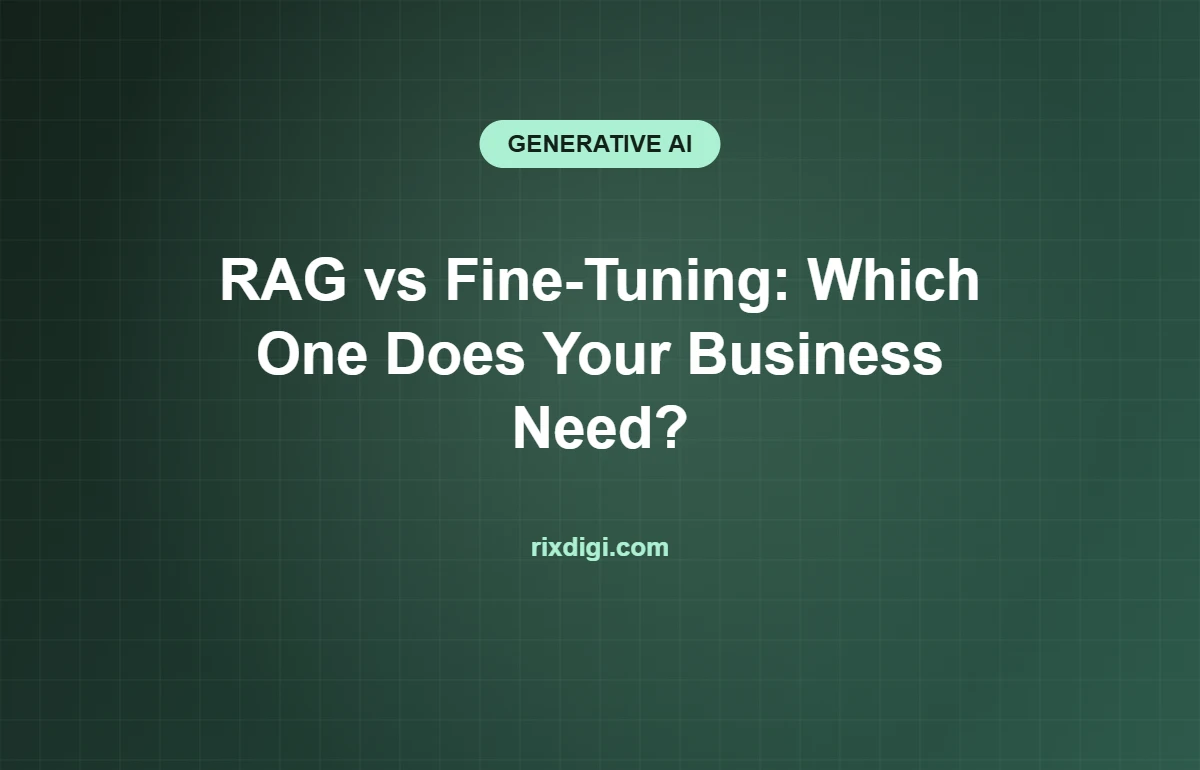 RAG vs Fine-Tuning: Which One Does Your Business Need?